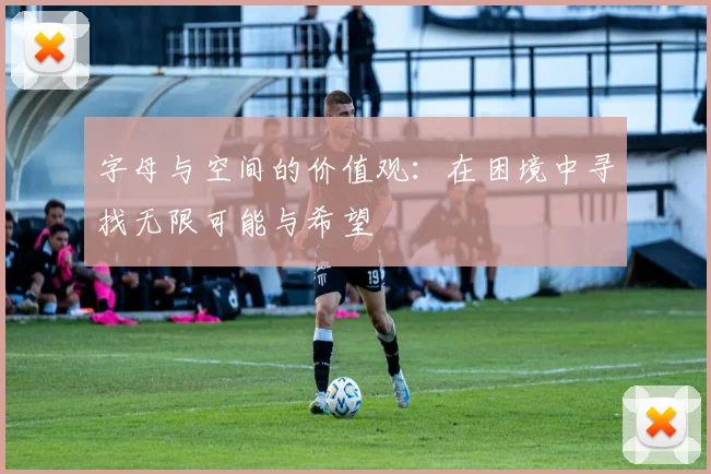 字母与空间的价值观：在困境中寻找无限可能与希望