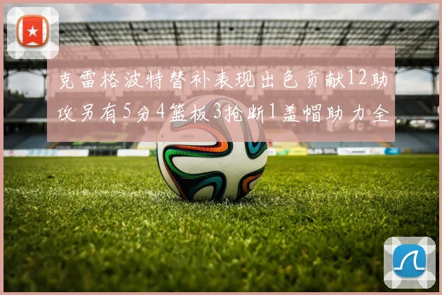 克雷格波特替补表现出色贡献12助攻另有5分4篮板3抢断1盖帽助力全队胜利