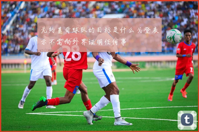 无约基奇球队的目标是什么戈登表示不需向外界证明任何事