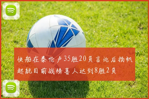 快船在泰伦卢35胜20负言论后扬帆起航目前战绩喜人达到8胜2负