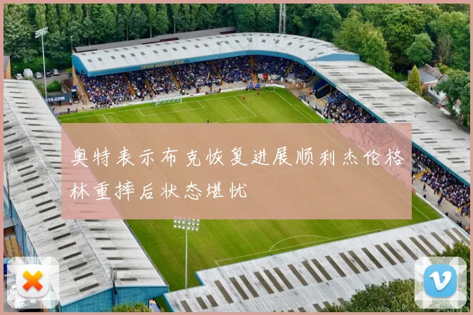 奥特表示布克恢复进展顺利杰伦格林重摔后状态堪忧