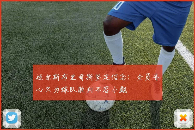 迈尔斯布里奇斯坚定信念：全员齐心只为球队胜利不容小觑