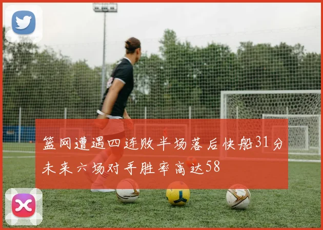 篮网遭遇四连败半场落后快船31分未来六场对手胜率高达58